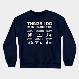 THINGS I DO IN MY SPARE TIME POODLE DOG Crewneck Sweatshirt